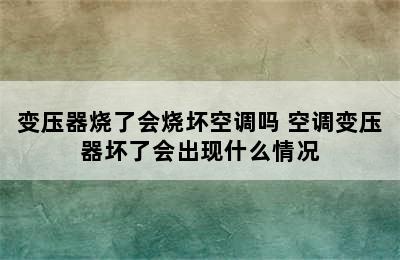 变压器烧了会烧坏空调吗 空调变压器坏了会出现什么情况